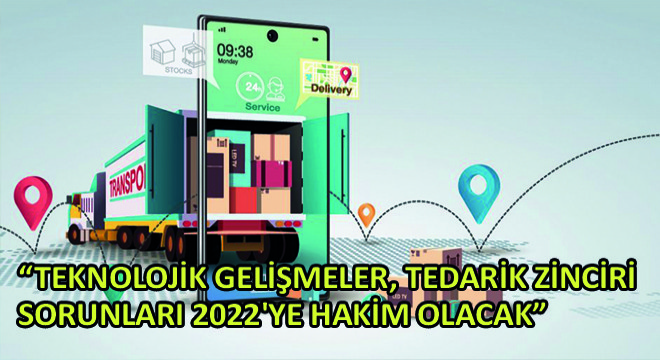 Teknolojik Gelişmeler, Tedarik Zinciri Sorunları 2022'ye Hakim Olacak