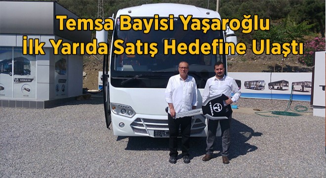 TEMSA Bayisi Yaşaroğlu İlk Yarıda Satış Hedefine Ulaştı