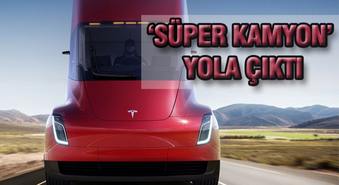 Tesla'nın Elektirikli Kamyonu Yola Çıktı