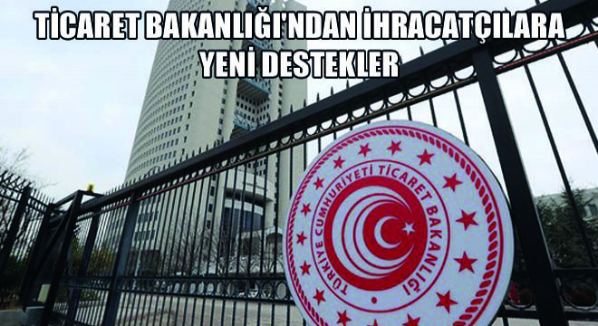 Ticaret Bakanlığı'ndan İhracatçılara Yeni Destekler