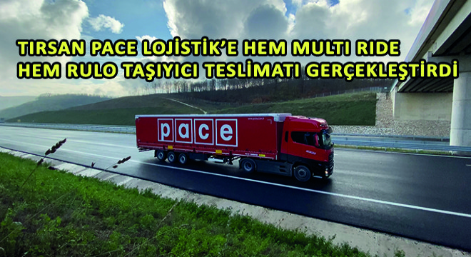 Tırsan Pace Lojistik'e Hem Multi Ride Hem Rulo Taşıyıcı Teslimatı Gerçekleştirdi
