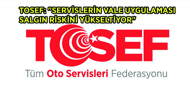 TOSEF:'Servislerin Vale Uygulaması Salgın Riskini Yükseltiyor'