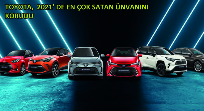 Toyota, 2021' De En Çok Satan Ünvanını Korudu