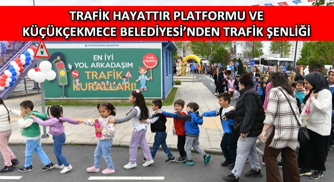 Trafik Hayattır Platformu ve Küçükçekmece Belediyesi'nden Trafik Şenliği