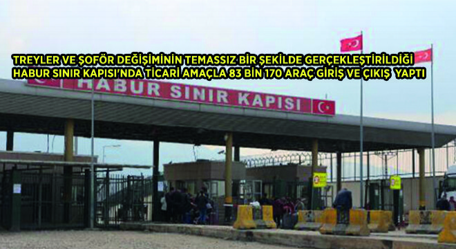 Treyler ve Şoför Değişiminin Temassız Bir Şekilde Gerçekleştirildiği Habur Sınır Kapısı'nda Ticari Amaçla 83 Bin 170 Araç Giriş ve Çıkış Yaptı
