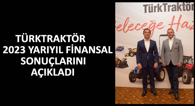 TürkTraktör 2023 Yarıyıl Finansal Sonuçlarını Açıkladı