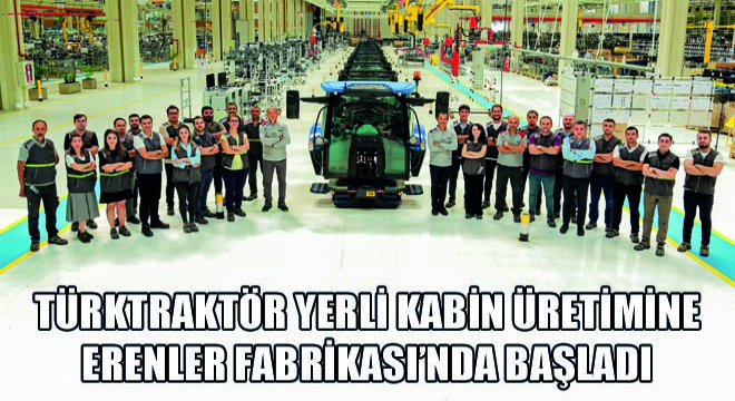 TürkTraktör Yerli Kabin Üretimine Erenler Fabrikası'nda Başladı