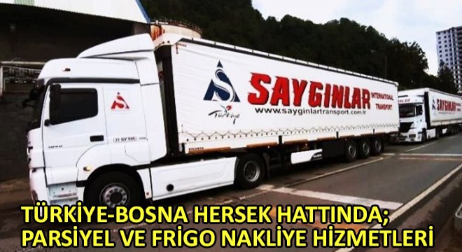 Türkiye-Bosna Hersek Hattında; Parsiyel ve Frigo Nakliye Hizmetleri