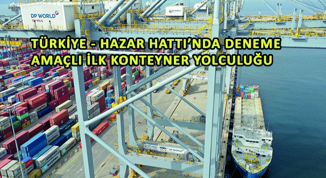 Türkiye - Hazar Hattı'nda Deneme Amaçlı İlk Konteyner Yolculuğu