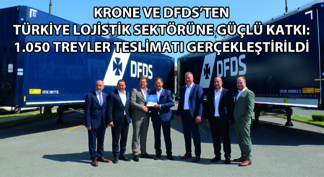 Krone ve DFDS'ten Türkiye Lojistik Sektörüne Dev Yatırım: 1.050 Treyler Teslimatı