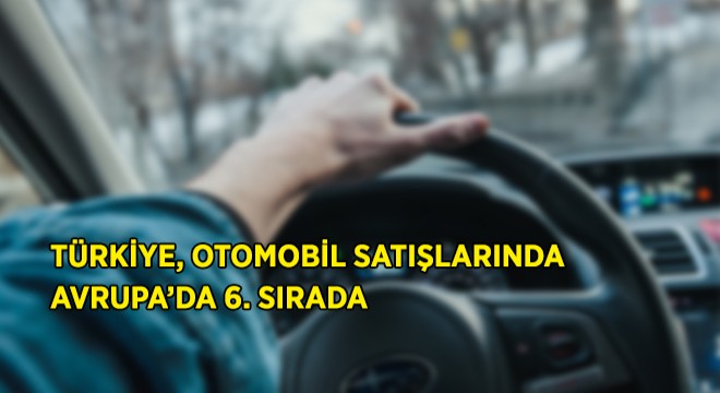 Türkiye Otomobil Satışlarında Avrupa Altıncısı