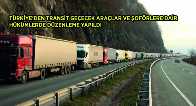 Türkiye'den Transit Geçecek Araçlar ve Şoförlere Dair Hükümlerde Düzenleme Yapıldı