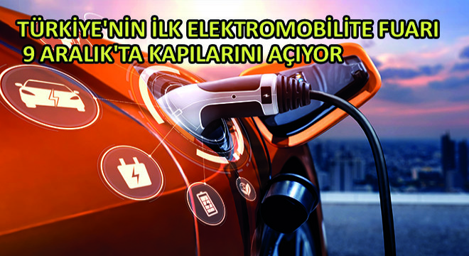 Türkiye'nin İlk Elektromobilite Fuarı 9 Aralık'ta Kapılarını Açıyor