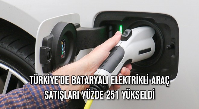 Türkiye'de Bataryalı Elektrikli Araç Satışları Yüzde 251 Yükseldi