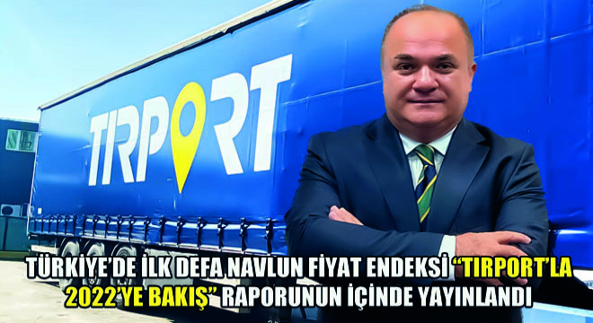 Türkiye'de İlk Defa Navlun Fiyat Endeksi Tırport'la 2022'ye Bakış Raporunun İçinde Yayınlandı