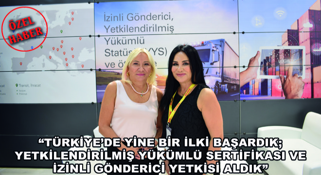 Türkiye'de Yine Bir İlki Başardık; Yetkilendirilmiş Yükümlü Sertifikası ve İzinli Gönderici Yetkisi Aldık