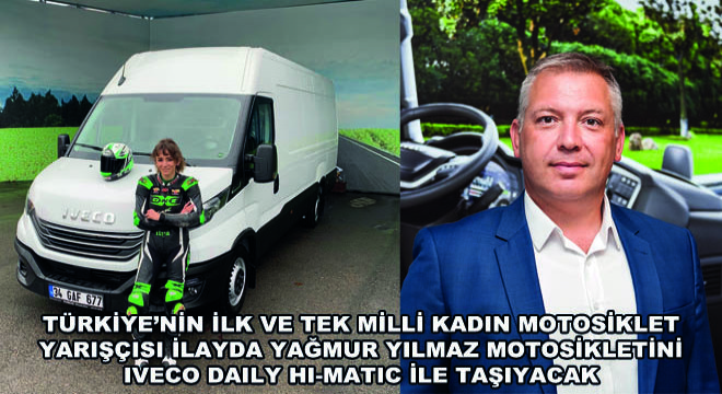 Türkiye'nin İlk ve Tek Milli Kadın Motosiklet Yarışçısı İlayda Yağmur Yılmaz Motosikletini Iveco Daily Hi-Matic ile Taşıyacak