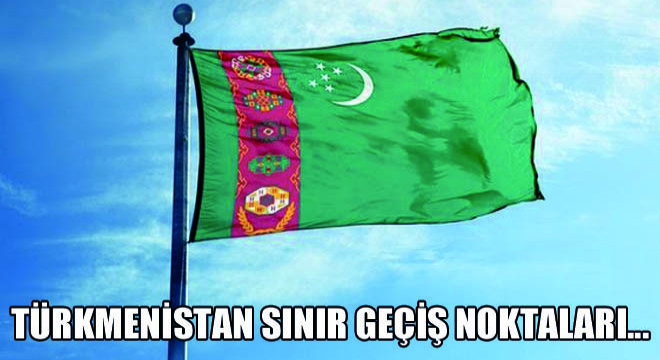 Türkmenistan Sınır Geçiş Noktaları…