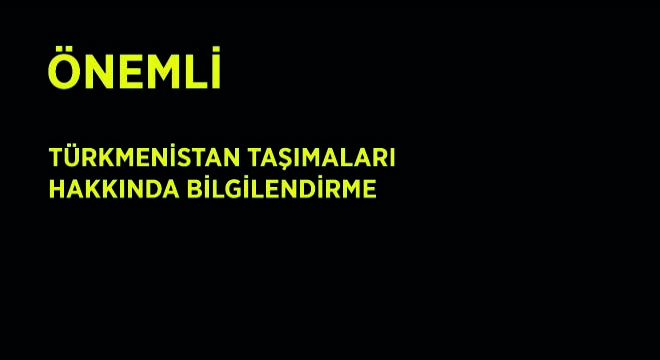 Türkmenistan Taşımaları Hakkında Bilgilendirme
