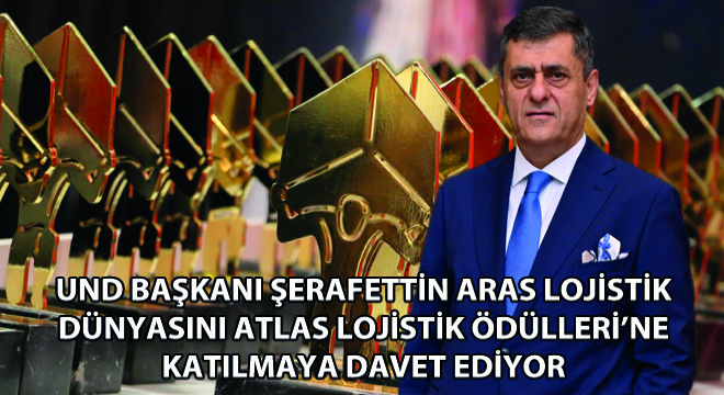 UND Başkanı Şerafettin Aras: Lojistik Dünyasını Atlas Lojistik Ödülleri’ne Katılmaya Davet Ediyorum