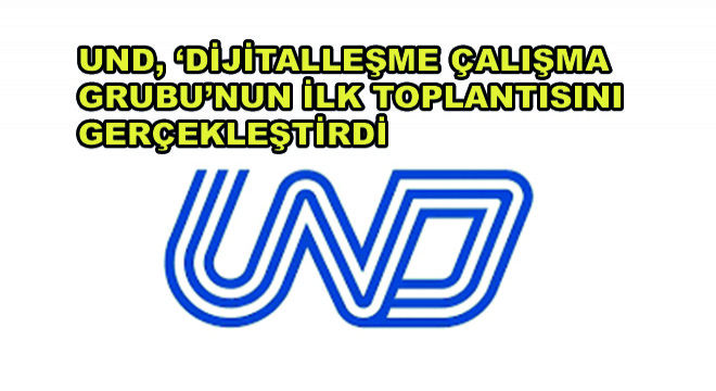 UND 'Dijitalleşme Çalışma Grubu'nun İlk Toplantısını Gerçekleştirdi