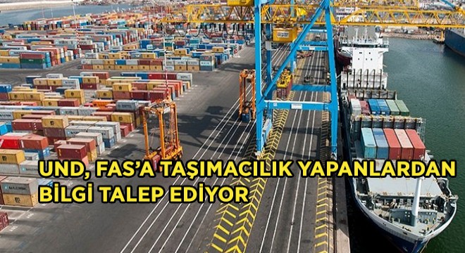UND, Fas'a Taşımacılık Yapanlardan Bilgi İstiyor