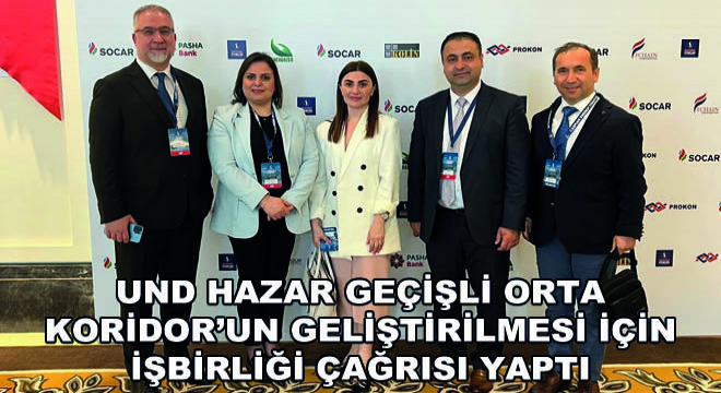 UND Hazar Enerji Yatırım Forumu’nda Hazar Geçişli Orta Koridor’un Geliştirilmesi İçin İşbirliği Çağrısı Yaptı