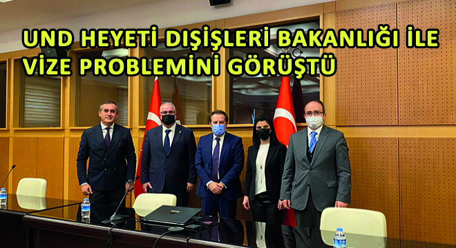 UND Heyeti Dışişleri Bakanlığı ile Vize Problemini Görüştü