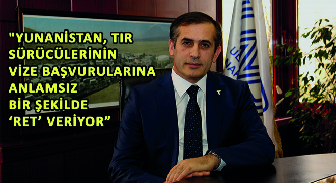 UND Strateji ve İş Geliştirme Başkanı Fatih Şener, 'Yunanistan, TIR Sürücülerinin Vize Başvurularına Anlamsız Bir Şekilde 'RET' Veriyor''