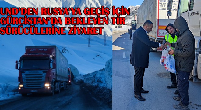 UND'den Rusya'ya Geçiş İçin Gürcistan'da Bekleyen Tır Sürücülerine Ziyaret