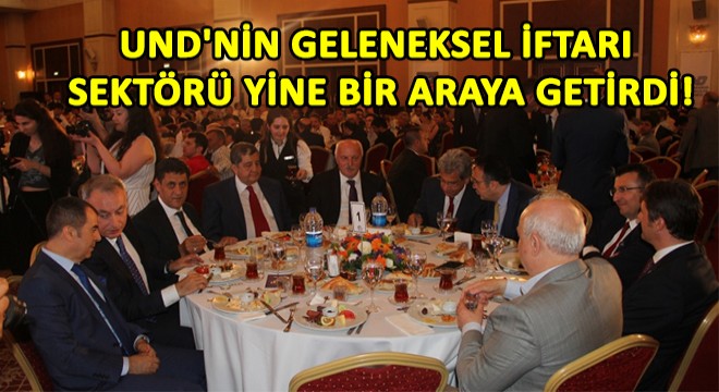 UND'nin Geleneksel İftarı Sektörü Yine Bir Araya Getirdi!