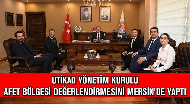 UTİKAD Yönetim Kurulu Afet Bölgesi Değerlendirmesini Mersin'de Yaptı