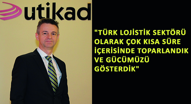 UTİKAD Yönetim Kurulu Başkanı Emre Eldener,''Türk Lojistik Sektörü Olarak Çok Kısa Süre İçerisinde Toparlandık ve Gücümüzü Gösterdik''