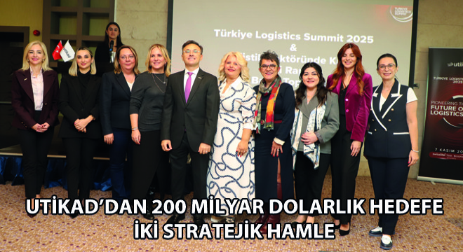 UTİKAD'dan 200 Milyar Dolarlık Hedefe İki Stratejik Hamle