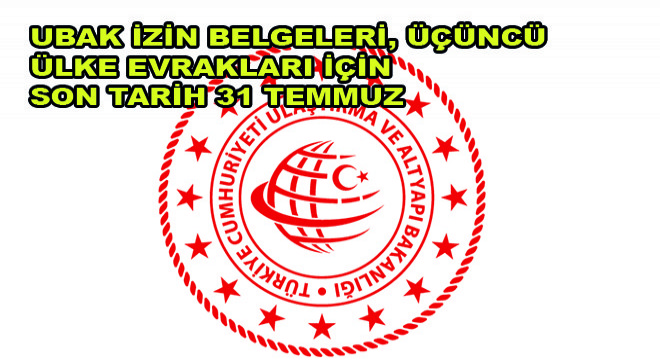 UBAK İzin Belgeleri, Üçüncü  Ülke Evrakları İçin  Son Tarih 31 Temmuz