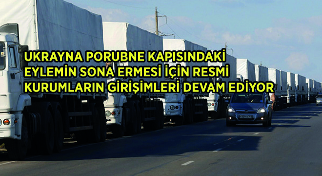 Ukrayna Porubne Kapısındaki Eylemin Sona Ermesi İçin Resmi Kurumların Girişimleri Devam Ediyor