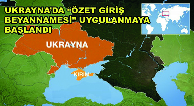 Ukrayna'da Özet Giriş Beyannamesi Uygulanmaya Başlandı