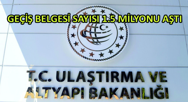 Ulaştırma Bakanlığı Geçiş Belgesi Sayısının 1.5 Milyonu Aştığını Açıkladı