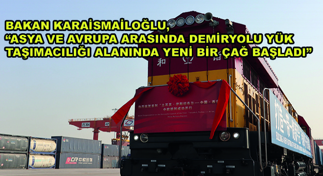 Ulaştırma ve Altyapı Bakanı Adil Karaismailoğlu, ''Asya ve Avrupa Arasında Demiryolu Yük Taşımacılığı Alanında Yeni Bir Çağ Başladı''