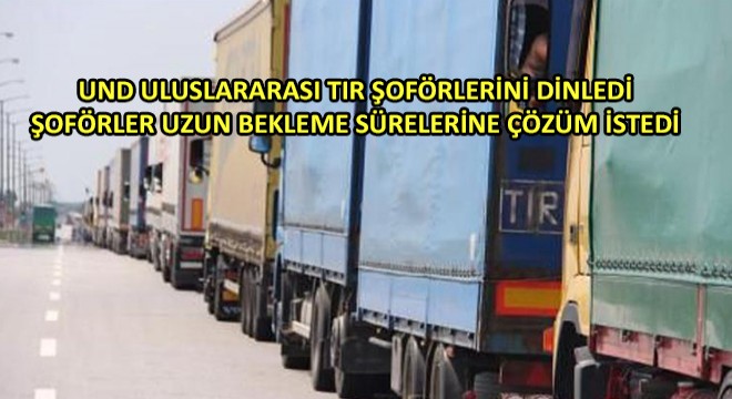 Uluslararası Tır Şoförleri Kapılardaki Uzun Bekleme Sürelerine Çözüm İstiyor