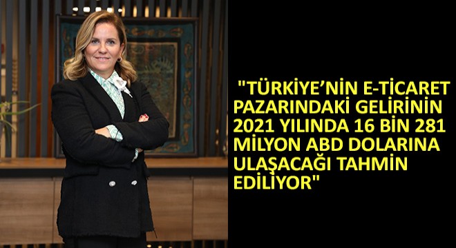 Ulusoy, 'Türkiye’nin E-Ticaret Pazarındaki Gelirinin 2021 Yılında 16 Bin 281 Milyon ABD Dolarına Ulaşacağı Tahmin Ediliyor'