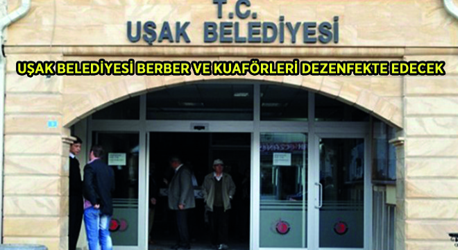 Uşak Belediyesi Berber ve Kuaförleri Dezenfekte Edecek