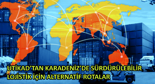 UTİKAD'tan Karadeniz'de Sürdürülebilir Lojistik İçin Alternatif Rotalar