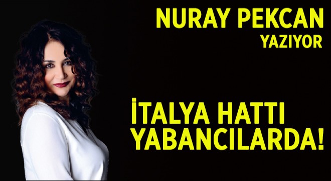 VE İTALYA HATTI ARTIK TEK'ELDE!