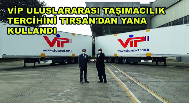 VİP Uluslararası Taşımacılık Tercihini Tırsan'dan Yana Kullandı