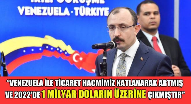 Venezuela ile Ticaret Hacmimiz Katlanarak Artmış ve 2022'de 1 Milyar Doların Üzerine Çıkmıştır