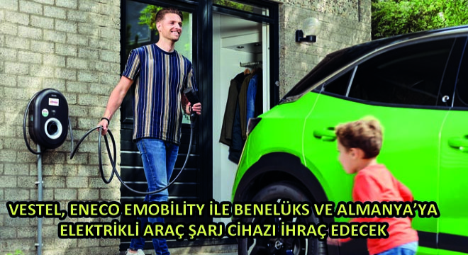 Vestel, Eneco eMobility ile Benelüks ve Almanya'ya Elektrikli Araç Şarj Cihazı İhraç Edecek
