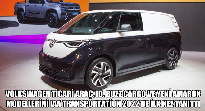 Volkswagen Ticari Araç, ID. BUZZ Cargo ve Yeni Amarok Modellerini IAA Transportation 2022'de İlk Kez Tanıttı