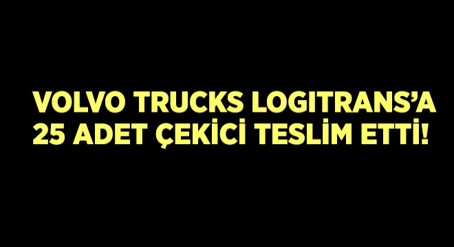 Volvo Trcuks'ın Yeni Teslimatı Hangi Firmaya?
