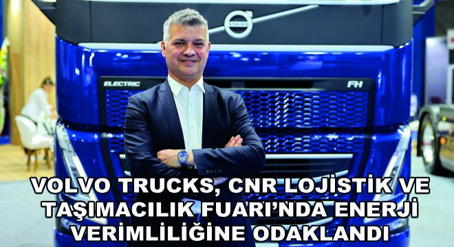 Volvo Trucks, CNR Lojistik ve Taşımacılık Fuarı'nda Enerji Verimliliğine Odaklandı